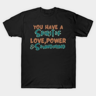 You have a spirit of love, power and a sound mind T-Shirt